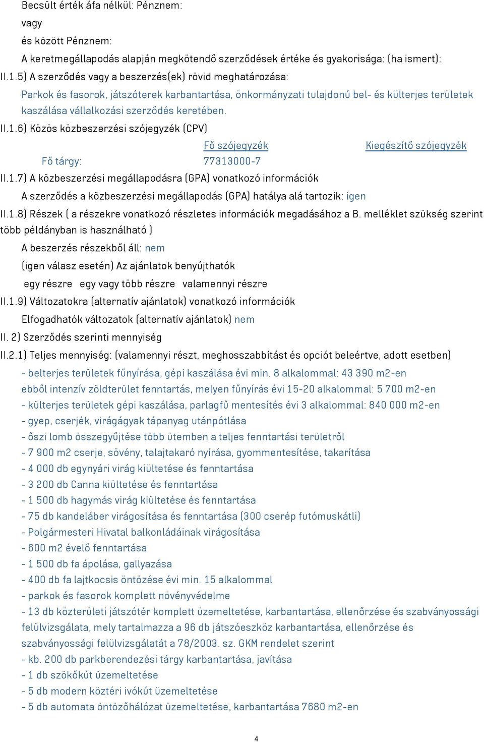 II.1.6) Közös közbeszerzési szójegyzék (CPV) Fő szójegyzék Kiegészítő szójegyzék Fő tárgy: 77313000-7 II.1.7) A közbeszerzési megállapodásra (GPA) vonatkozó információk A szerződés a közbeszerzési megállapodás (GPA) hatálya alá tartozik: igen II.