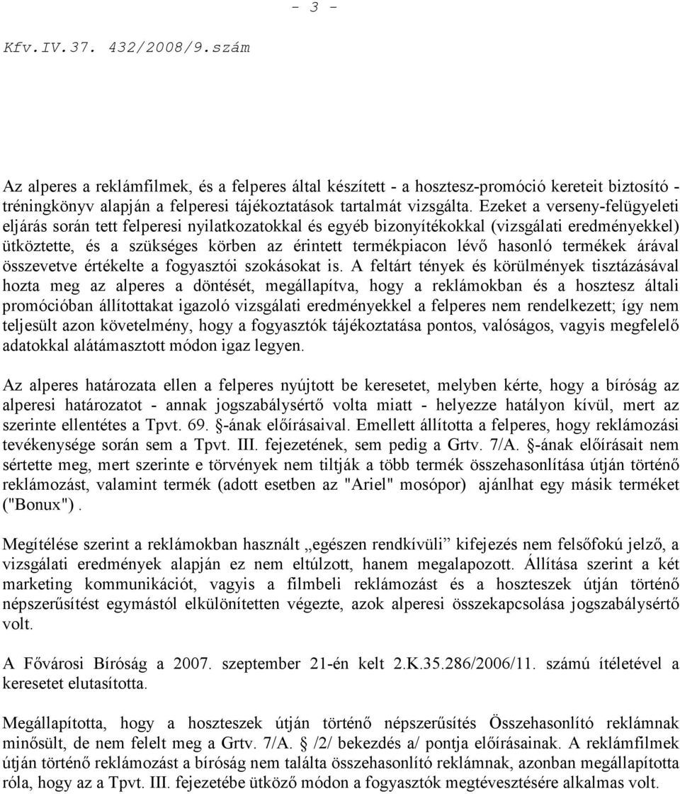 Ezeket a verseny-felügyeleti eljárás során tett felperesi nyilatkozatokkal és egyéb bizonyítékokkal (vizsgálati eredményekkel) ütköztette, és a szükséges körben az érintett termékpiacon lévı hasonló