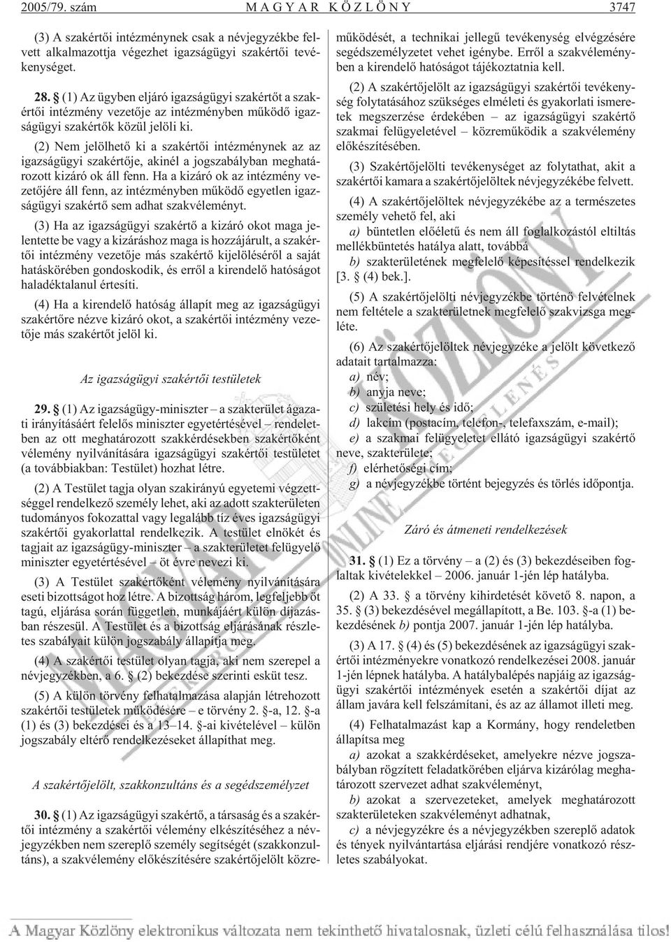 (2) Nem je löl he tõ ki a szak ér tõi in téz mény nek az az igaz ság ügyi szak ér tõ je, aki nél a jog sza bály ban meg ha tá - ro zott ki zá ró ok áll fenn.