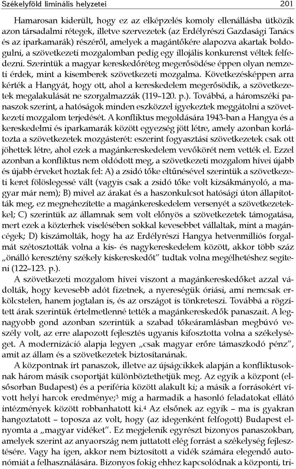 Szerintük a magyar kereskedőréteg megerősödése éppen olyan nemzeti érdek, mint a kisemberek szövetkezeti mozgalma.