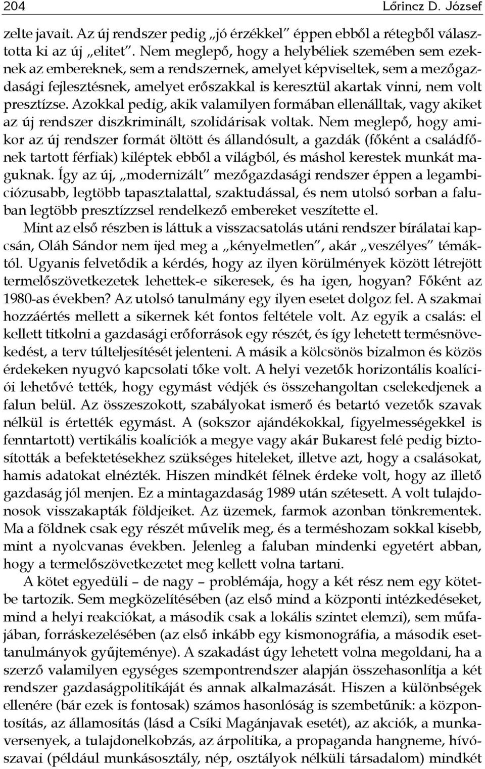 presztízse. Azokkal pedig, akik valamilyen formában ellenálltak, vagy akiket az új rendszer diszkriminált, szolidárisak voltak.