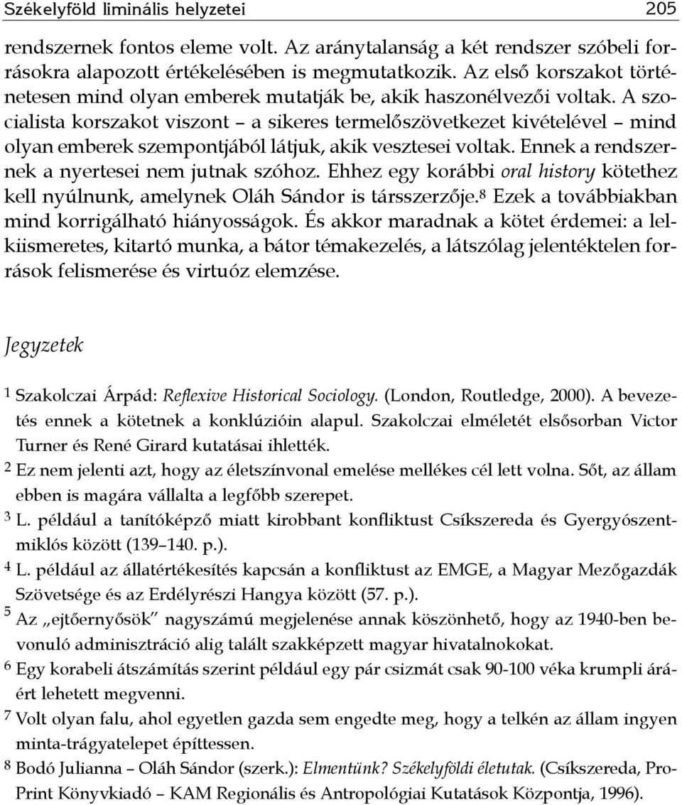 A szocialista korszakot viszont a sikeres termelőszövetkezet kivételével mind olyan emberek szempontjából látjuk, akik vesztesei voltak. Ennek a rendszernek a nyertesei nem jutnak szóhoz.