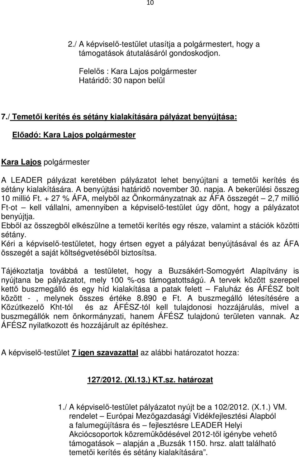 A benyújtási határidő november 30. napja. A bekerülési összeg 10 millió Ft.