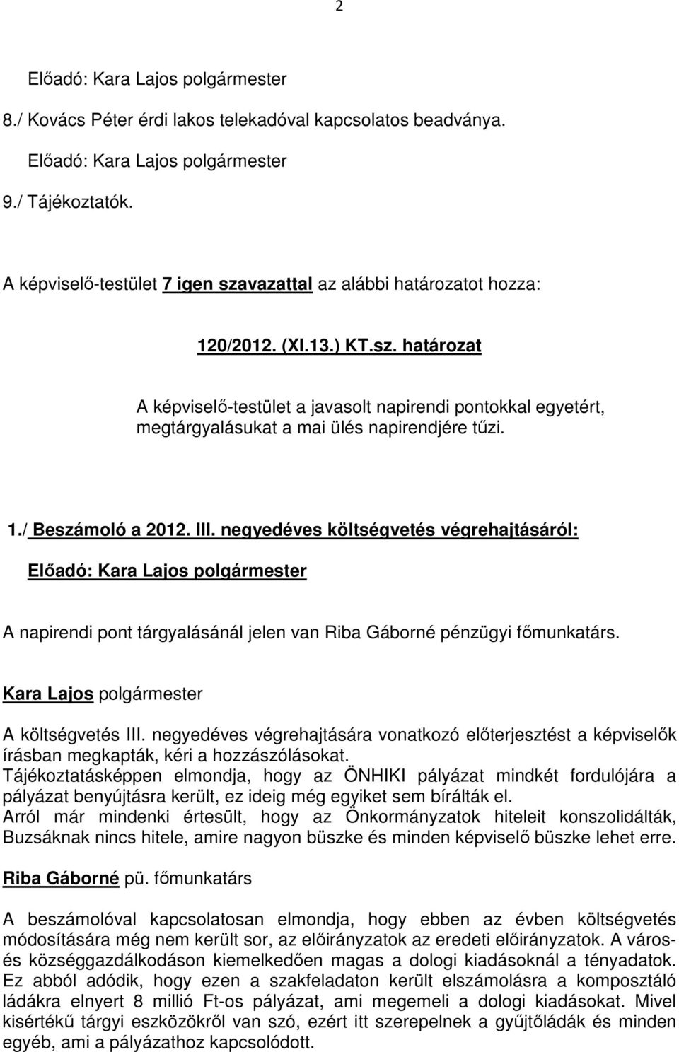 negyedéves költségvetés végrehajtásáról: Előadó: A napirendi pont tárgyalásánál jelen van Riba Gáborné pénzügyi főmunkatárs. A költségvetés III.