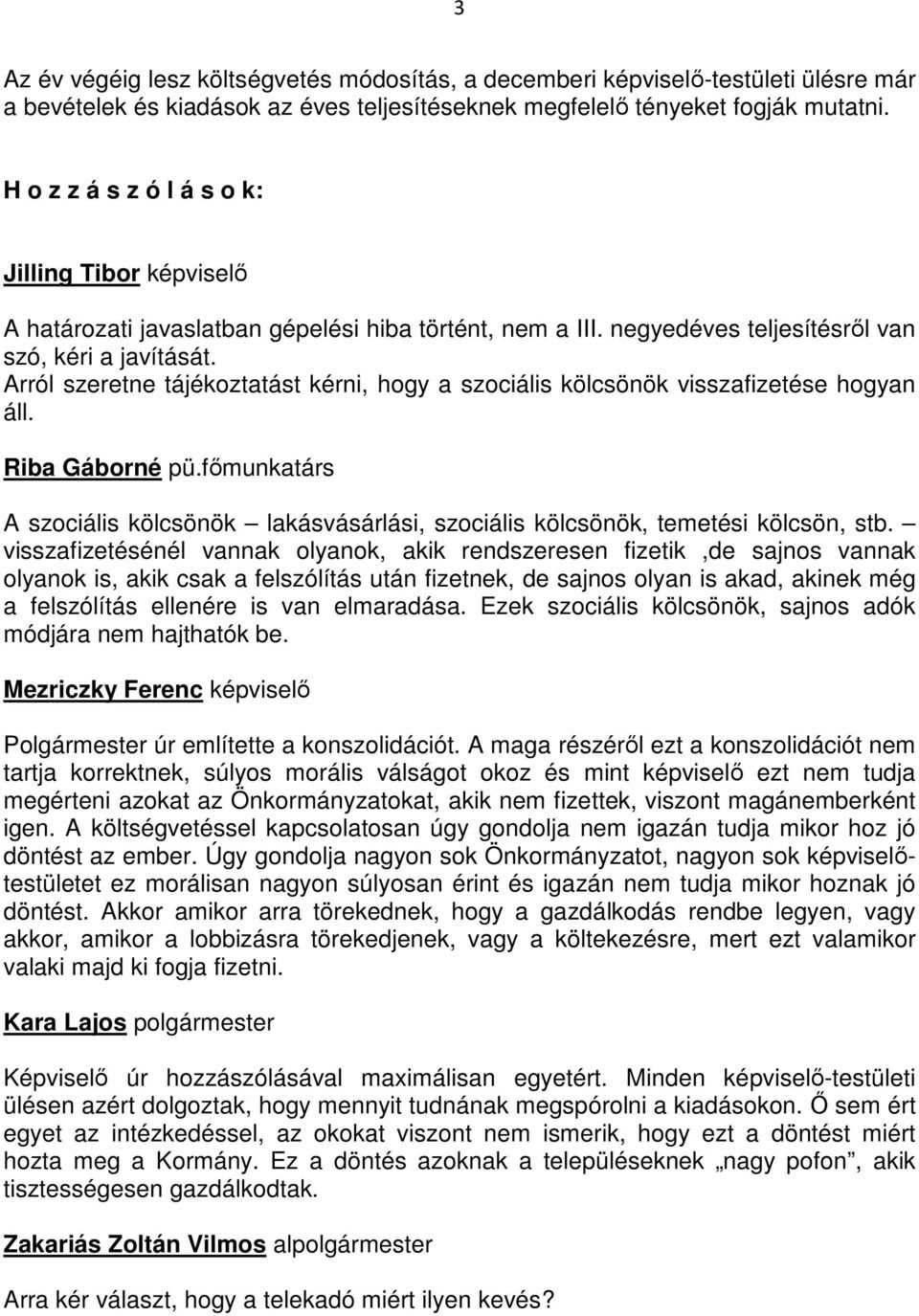 Arról szeretne tájékoztatást kérni, hogy a szociális kölcsönök visszafizetése hogyan áll. Riba Gáborné pü.főmunkatárs A szociális kölcsönök lakásvásárlási, szociális kölcsönök, temetési kölcsön, stb.