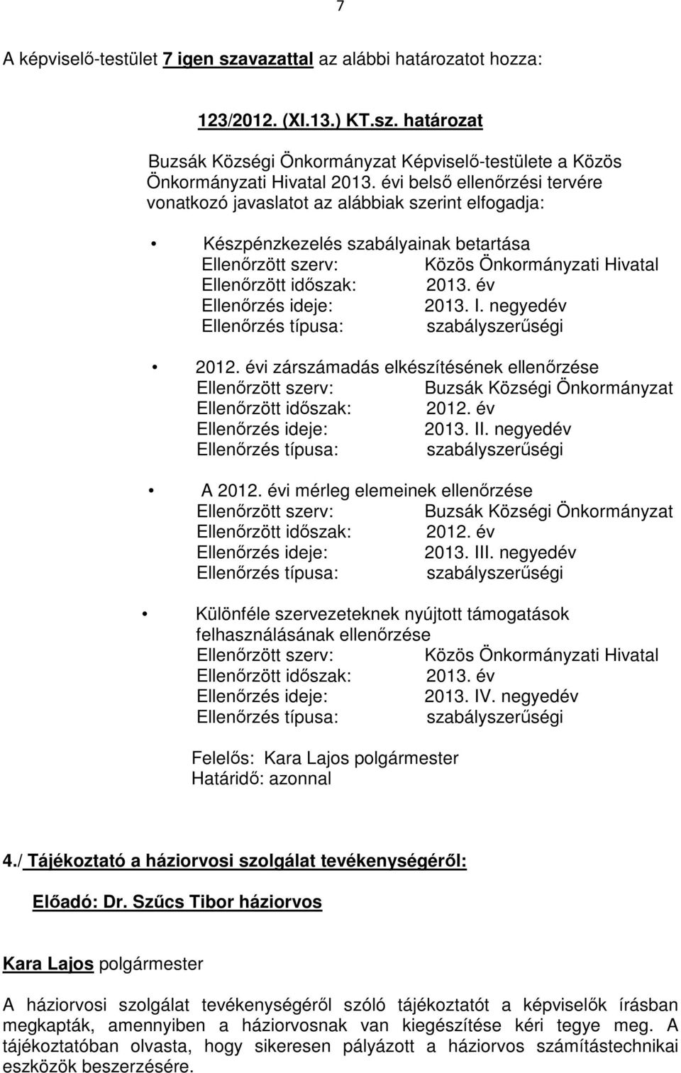 év Ellenőrzés ideje: 2013. I. negyedév Ellenőrzés típusa: szabályszerűségi 2012. évi zárszámadás elkészítésének ellenőrzése Ellenőrzött szerv: Buzsák Községi Önkormányzat Ellenőrzött időszak: 2012.