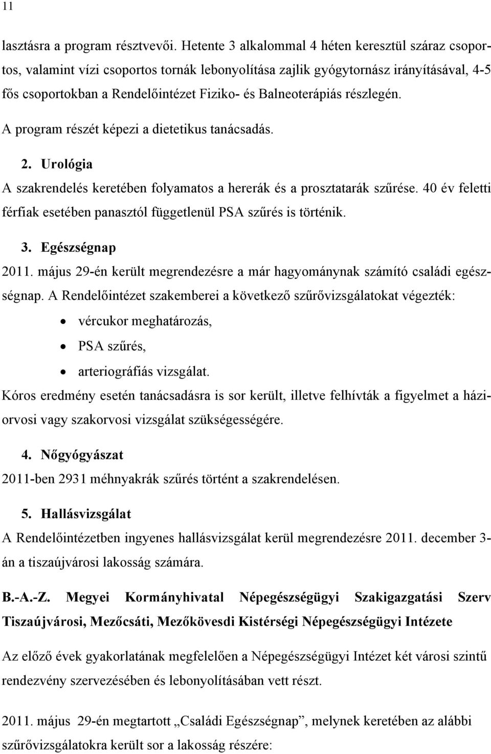 Balneoterápiás részlegén. A program részét képezi a dietetikus tanácsadás. 2. Urológia A szakrendelés keretében folyamatos a hererák és a prosztatarák szűrése.