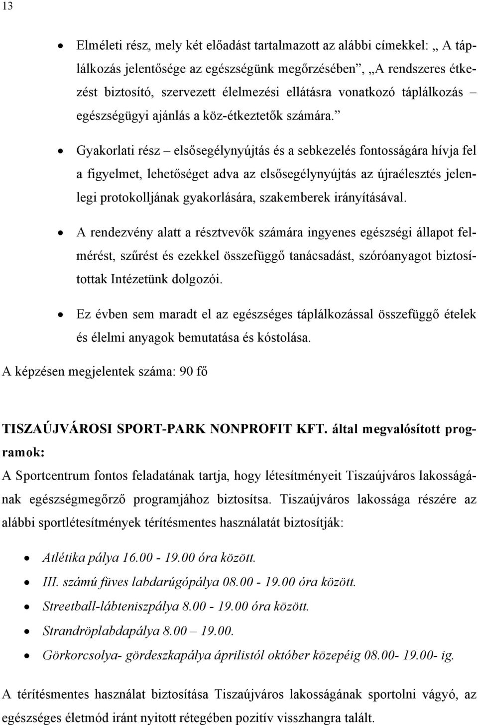 Gyakorlati rész elsősegélynyújtás és a sebkezelés fontosságára hívja fel a figyelmet, lehetőséget adva az elsősegélynyújtás az újraélesztés jelenlegi protokolljának gyakorlására, szakemberek