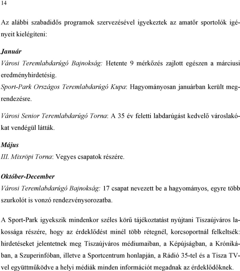 Városi Senior Teremlabdarúgó Torna: A 35 év feletti labdarúgást kedvelő városlakókat vendégül látták. Május III. Mixröpi Torna: Vegyes csapatok részére.