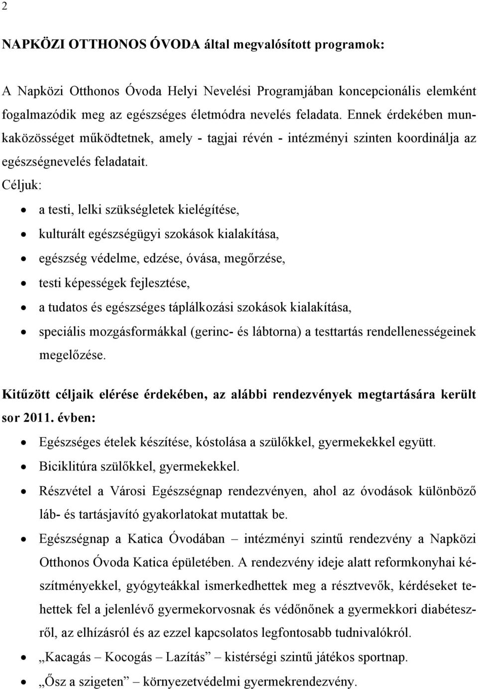 Céljuk: a testi, lelki szükségletek kielégítése, kulturált egészségügyi szokások kialakítása, egészség védelme, edzése, óvása, megőrzése, testi képességek fejlesztése, a tudatos és egészséges