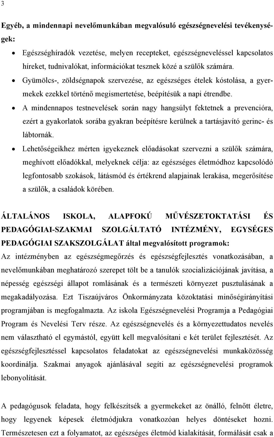 A mindennapos testnevelések során nagy hangsúlyt fektetnek a prevencióra, ezért a gyakorlatok sorába gyakran beépítésre kerülnek a tartásjavító gerinc- és lábtornák.