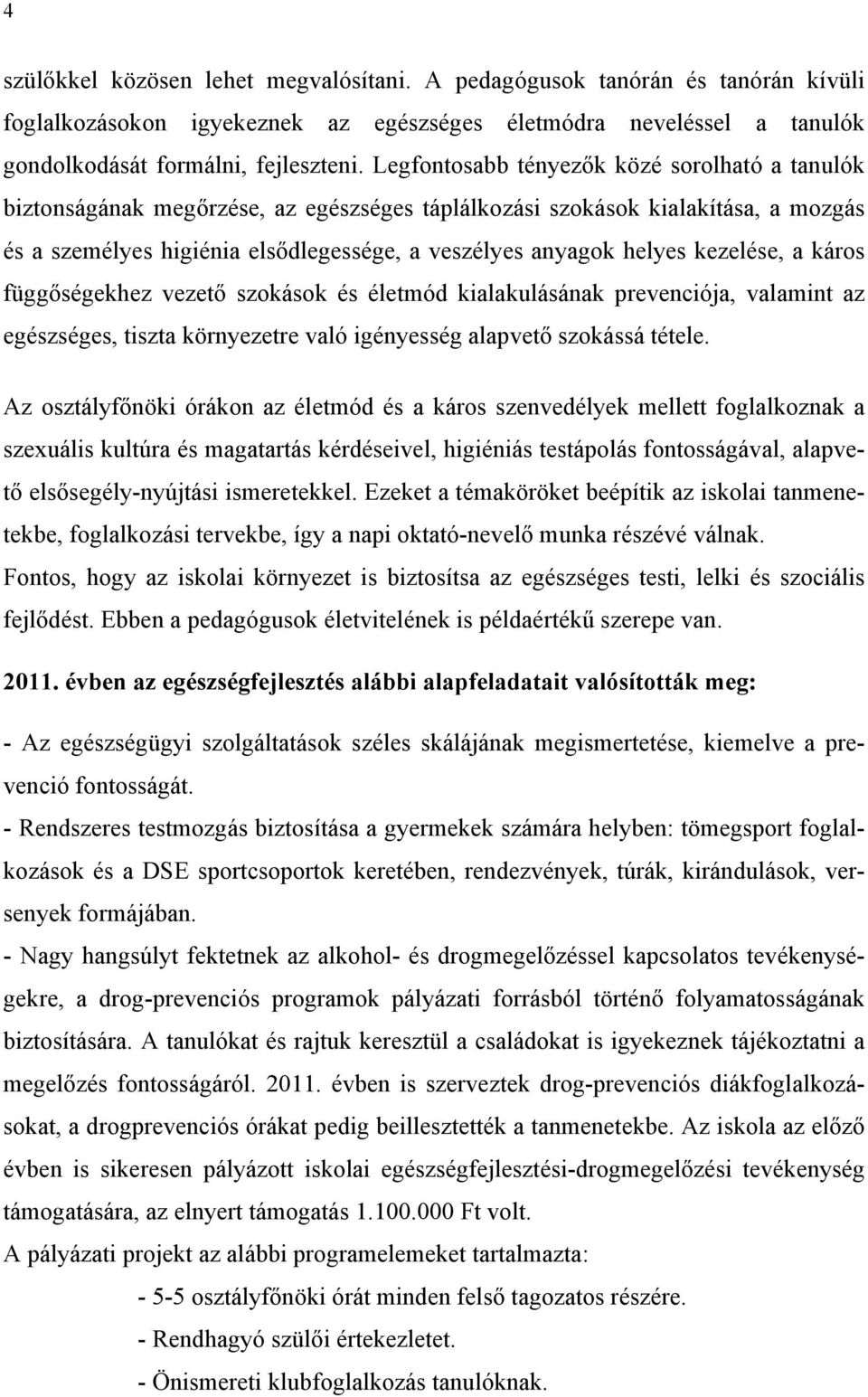 kezelése, a káros függőségekhez vezető szokások és életmód kialakulásának prevenciója, valamint az egészséges, tiszta környezetre való igényesség alapvető szokássá tétele.