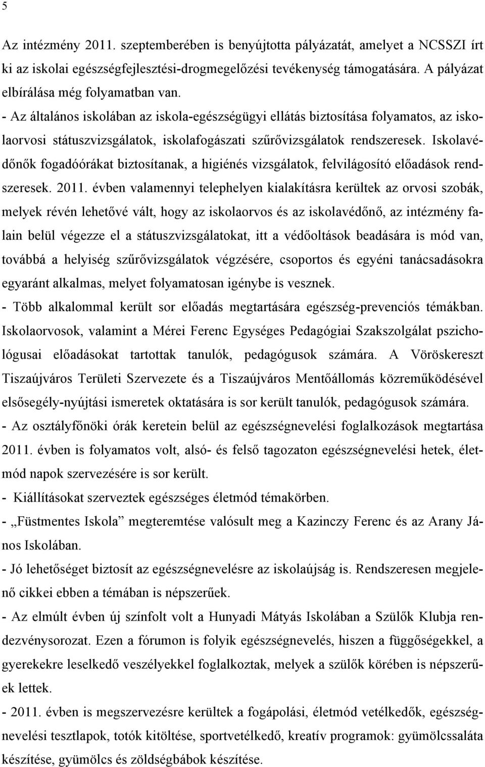 - Az általános iskolában az iskola-egészségügyi ellátás biztosítása folyamatos, az iskolaorvosi státuszvizsgálatok, iskolafogászati szűrővizsgálatok rendszeresek.