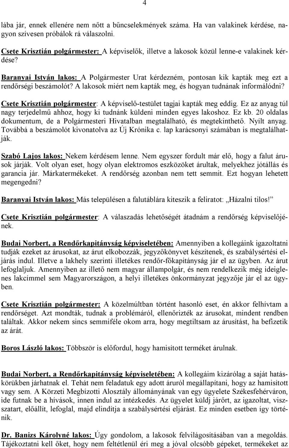 Baranyai István lakos: A Polgármester Urat kérdezném, pontosan kik kapták meg ezt a rendőrségi beszámolót? A lakosok miért nem kapták meg, és hogyan tudnának informálódni?