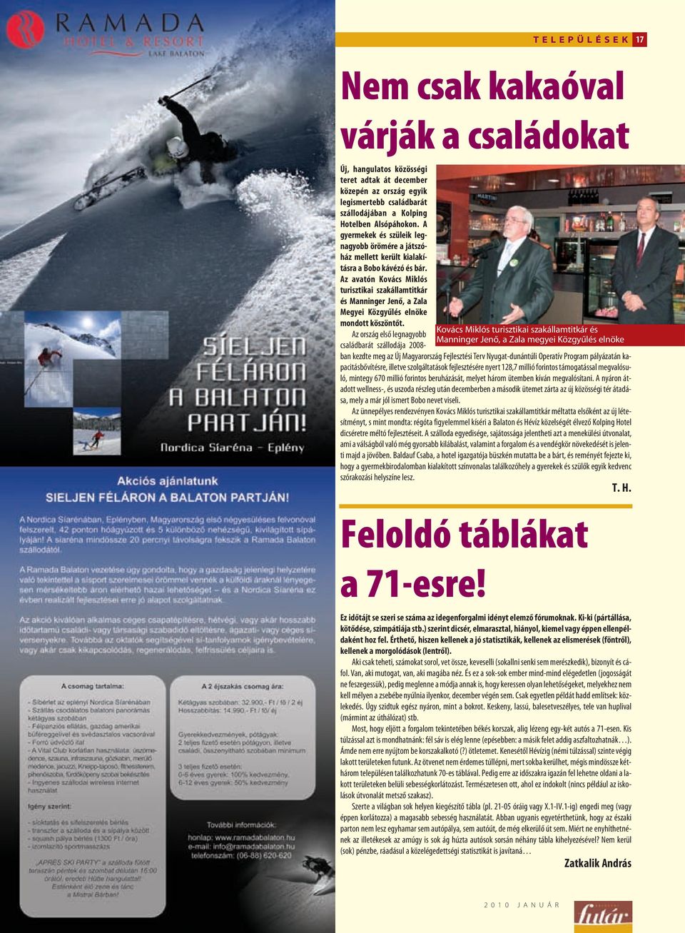 Az avatón Kovács Miklós turisztikai szakállamtitkár és Manninger Jenõ, a Zala Megyei Közgyûlés elnöke mondott köszöntõt.