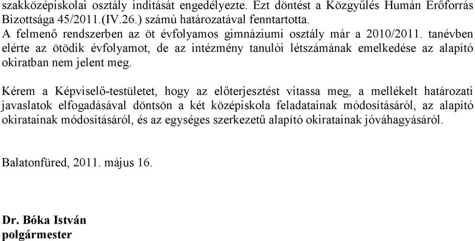 tanévben elérte az ötödik évfolyamot, de az intézmény tanulói létszámának emelkedése az alapító okiratban nem jelent meg.