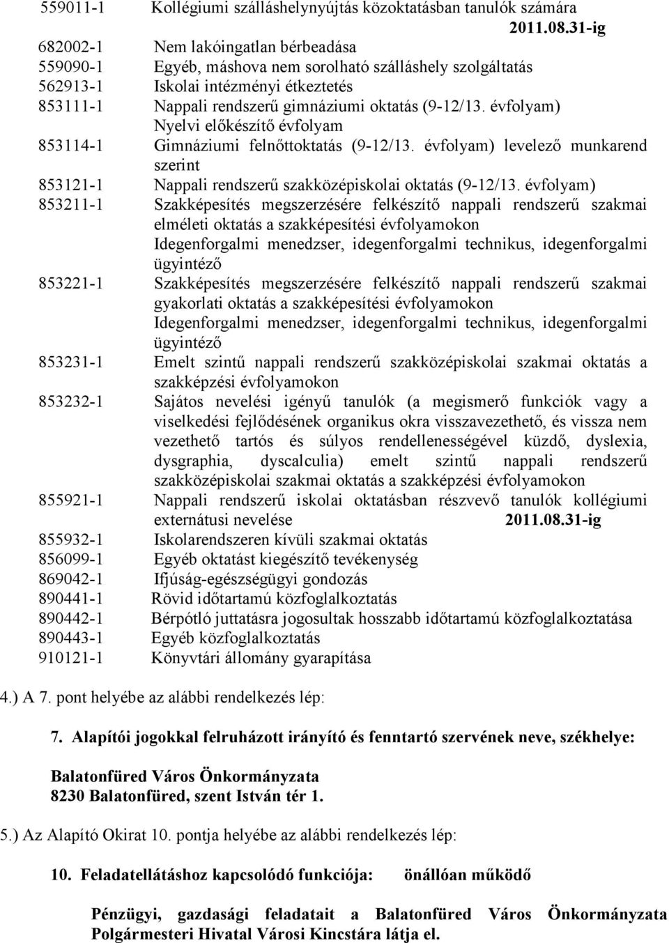 évfolyam) Nyelvi előkészítő évfolyam 853114-1 Gimnáziumi felnőttoktatás (9-12/13. évfolyam) levelező munkarend szerint 853121-1 Nappali rendszerű szakközépiskolai oktatás (9-12/13.