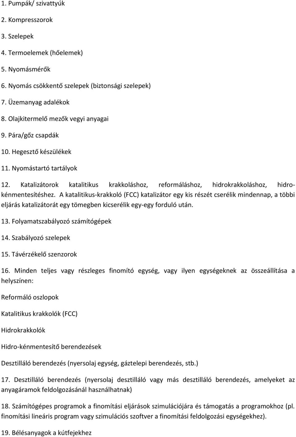 Katalizátorok katalitikus krakkoláshoz, reformáláshoz, hidrokrakkoláshoz, hidrokénmentesítéshez.