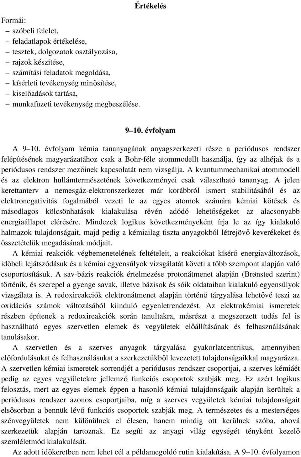 évfolyam kémia tananyagának anyagszerkezeti része a periódusos rendszer felépítésének magyarázatához csak a Bohr-féle atommodellt használja, így az alhéjak és a periódusos rendszer mezőinek