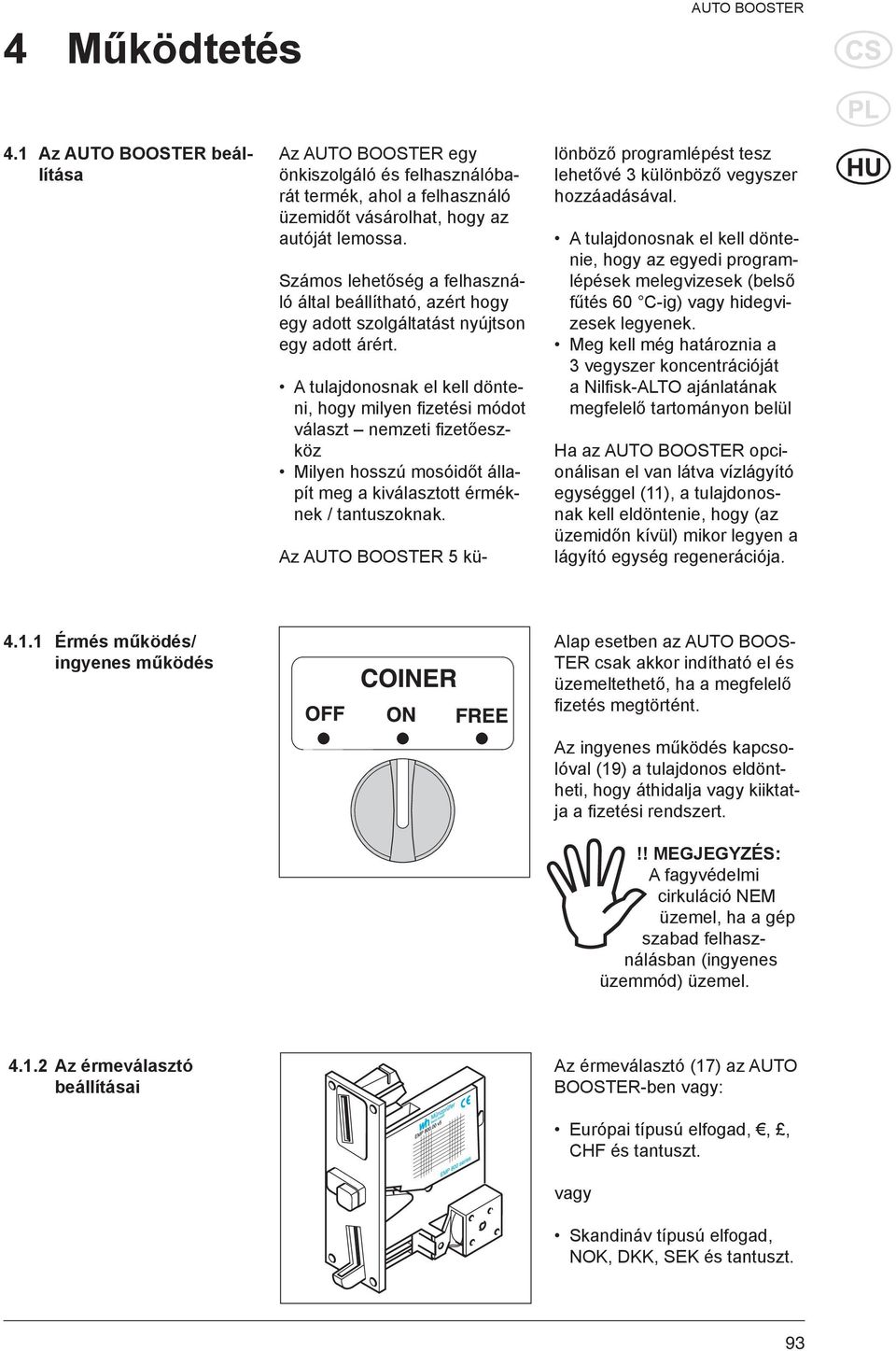 A tulajdonosnak el kell dönteni, hogy milyen fi zetési módot választ nemzeti fi zetőeszköz Milyen hosszú mosóidőt állapít meg a kiválasztott érméknek / tantuszoknak.