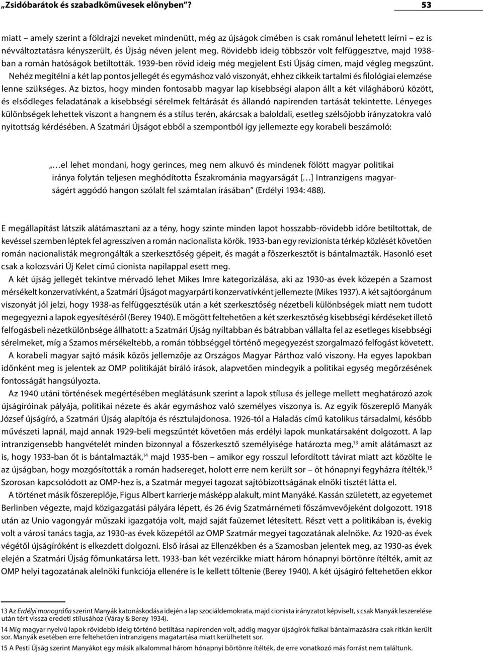 Rövidebb ideig többször volt felfüggesztve, majd 1938- ban a román hatóságok betiltották. 1939-ben rövid ideig még megjelent Esti Újság címen, majd végleg megszűnt.