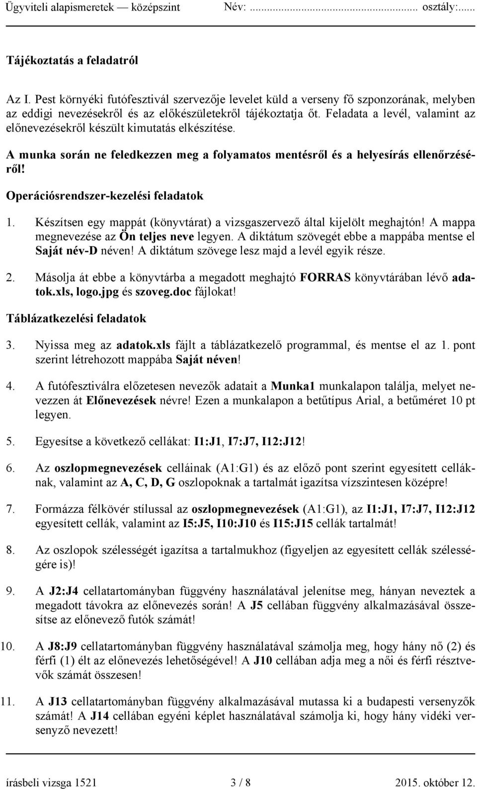 Operációsrendszer-kezelési feladatok 1. Készítsen egy mappát (könyvtárat) a vizsgaszervező által kijelölt meghajtón! A mappa megnevezése az Ön teljes neve legyen.