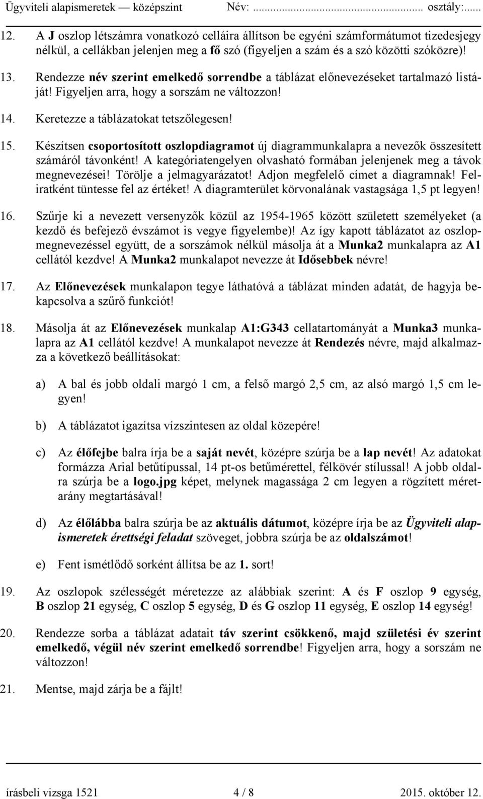 Készítsen csoportosított oszlopdiagramot új diagrammunkalapra a nevezők összesített számáról távonként! A kategóriatengelyen olvasható formában jelenjenek meg a távok megnevezései!