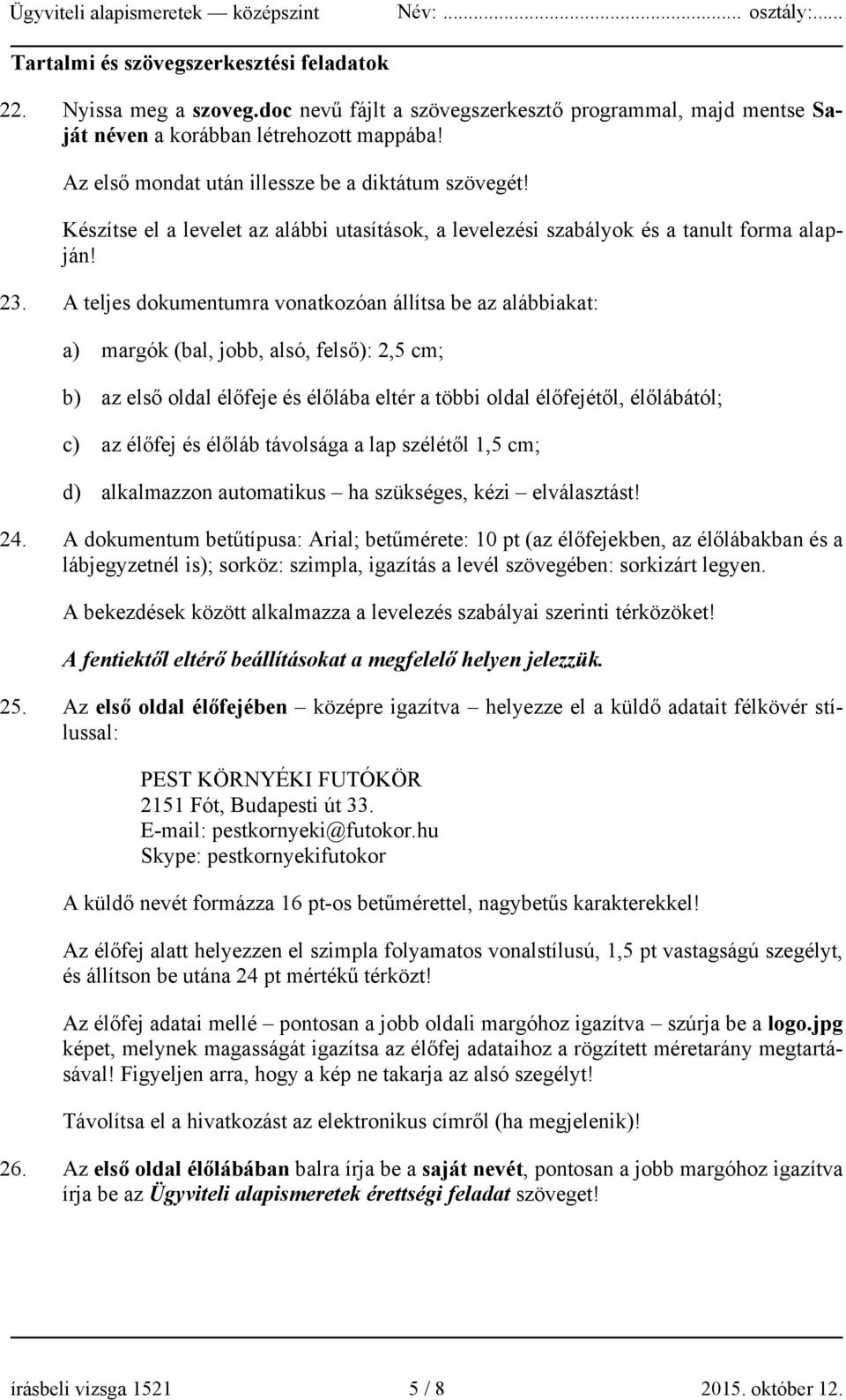 A teljes dokumentumra vonatkozóan állítsa be az alábbiakat: a) margók (bal, jobb, alsó, felső): 2,5 cm; b) az első oldal élőfeje és élőlába eltér a többi oldal élőfejétől, élőlábától; c) az élőfej és