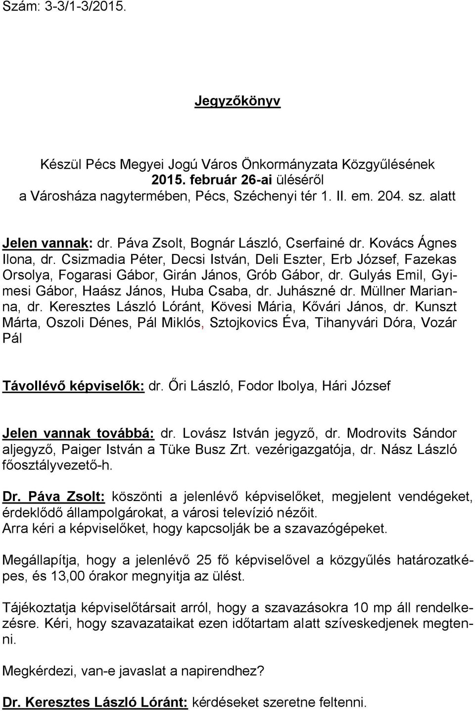 Csizmadia Péter, Decsi István, Deli Eszter, Erb József, Fazekas Orsolya, Fogarasi Gábor, Girán János, Grób Gábor, dr. Gulyás Emil, Gyimesi Gábor, Haász János, Huba Csaba, dr. Juhászné dr.