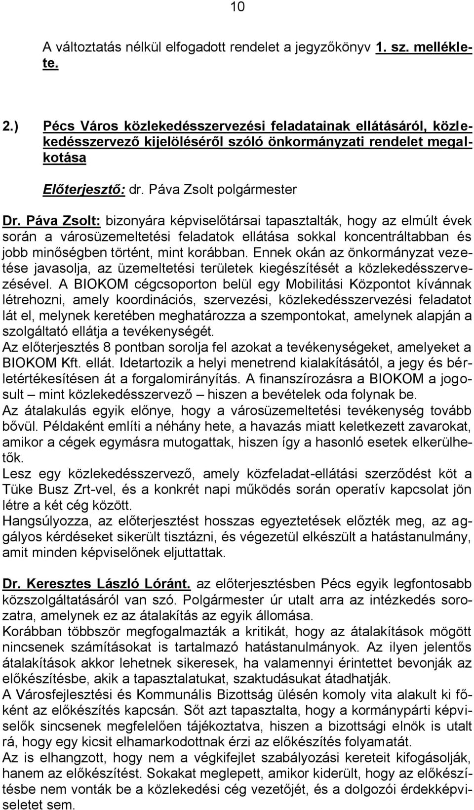 Páva Zsolt: bizonyára képviselőtársai tapasztalták, hogy az elmúlt évek során a városüzemeltetési feladatok ellátása sokkal koncentráltabban és jobb minőségben történt, mint korábban.