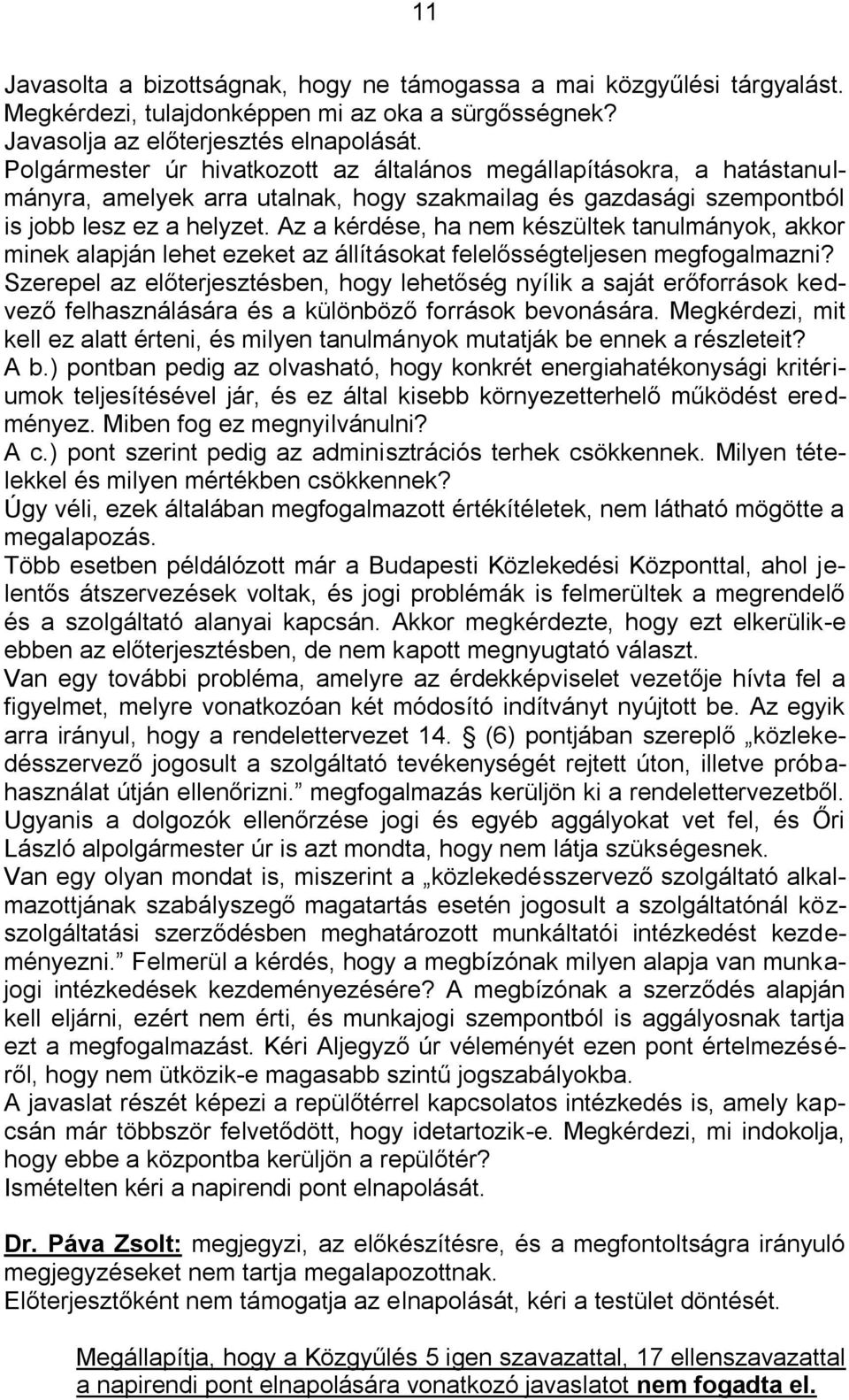 Az a kérdése, ha nem készültek tanulmányok, akkor minek alapján lehet ezeket az állításokat felelősségteljesen megfogalmazni?