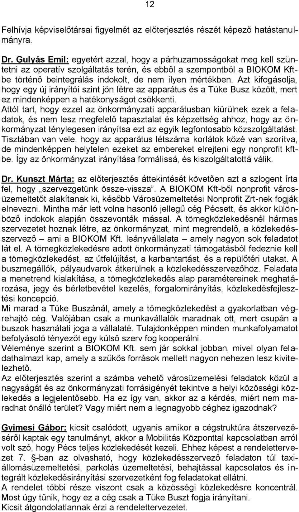 Azt kifogásolja, hogy egy új irányítói szint jön létre az apparátus és a Tüke Busz között, mert ez mindenképpen a hatékonyságot csökkenti.