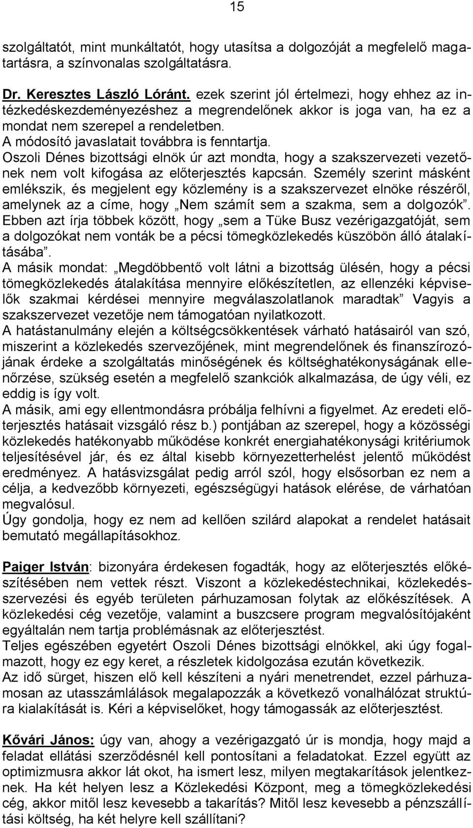 Oszoli Dénes bizottsági elnök úr azt mondta, hogy a szakszervezeti vezetőnek nem volt kifogása az előterjesztés kapcsán.