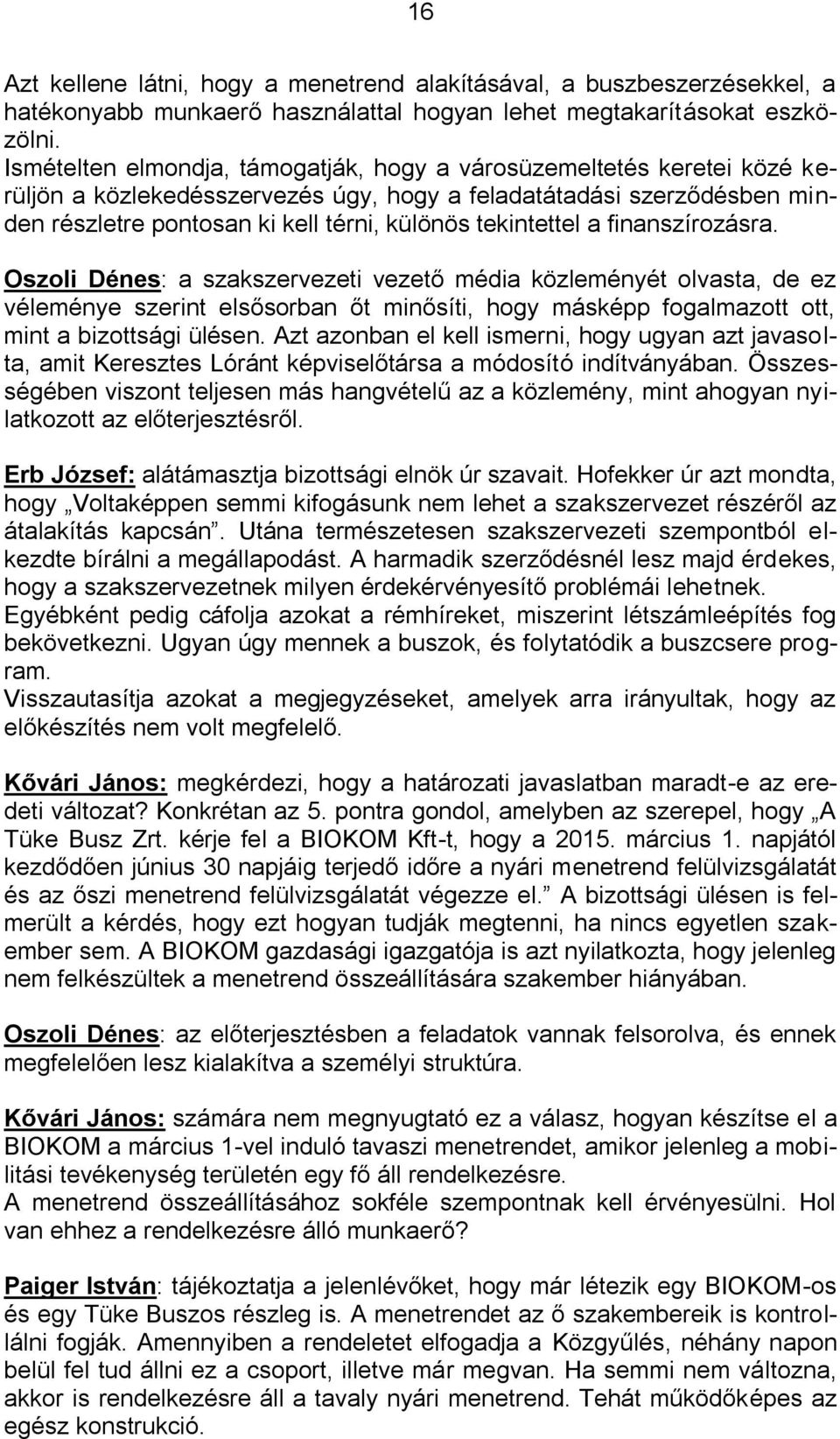 tekintettel a finanszírozásra. Oszoli Dénes: a szakszervezeti vezető média közleményét olvasta, de ez véleménye szerint elsősorban őt minősíti, hogy másképp fogalmazott ott, mint a bizottsági ülésen.
