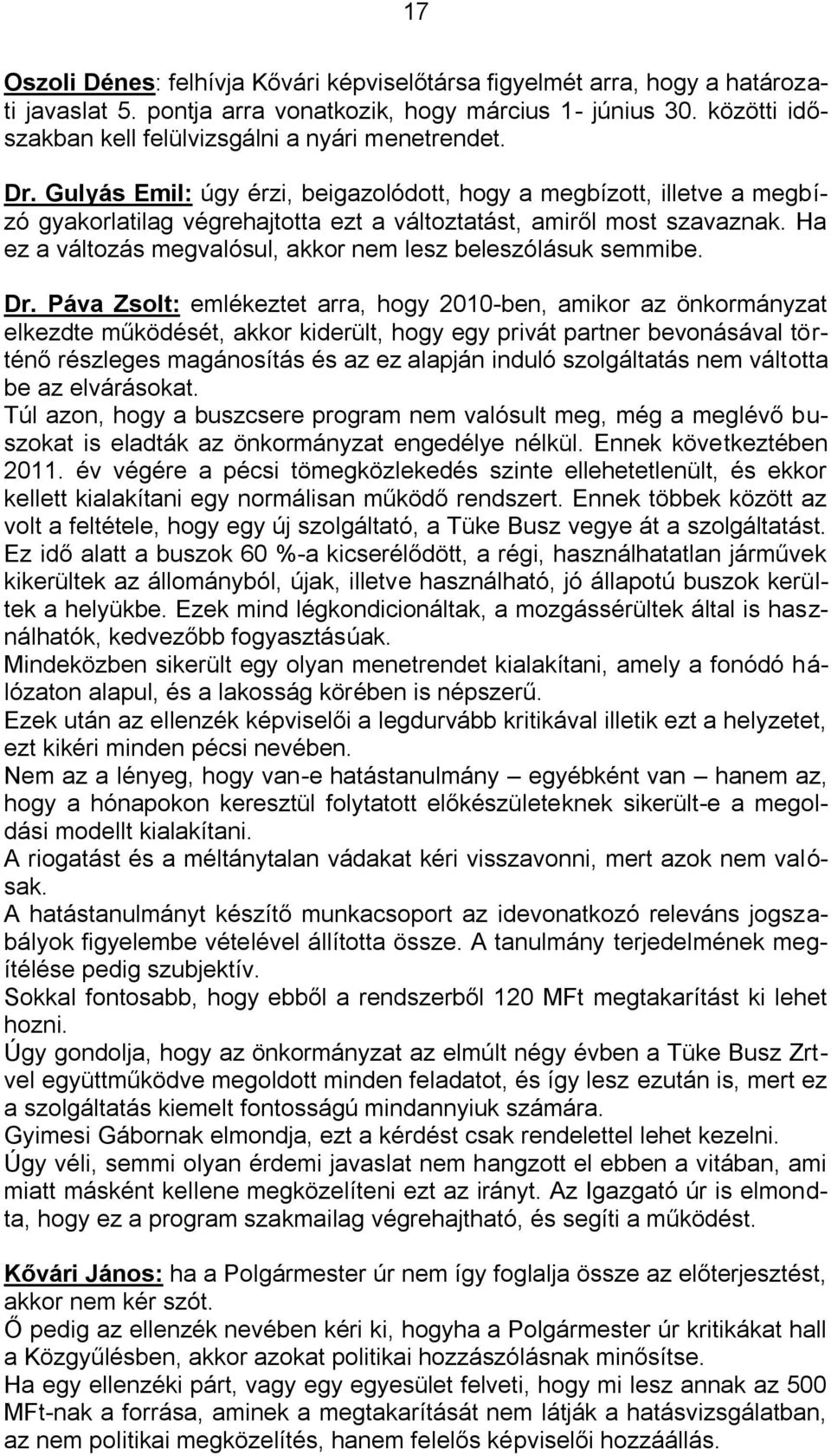 Gulyás Emil: úgy érzi, beigazolódott, hogy a megbízott, illetve a megbízó gyakorlatilag végrehajtotta ezt a változtatást, amiről most szavaznak.
