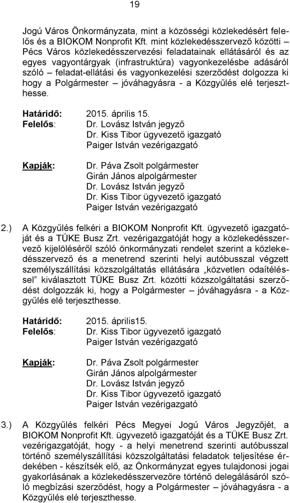 szerződést dolgozza ki hogy a Polgármester jóváhagyásra - a Közgyűlés elé terjeszthesse. Határidő: 2015. április 15. Felelős: Dr. Lovász István jegyző Dr.