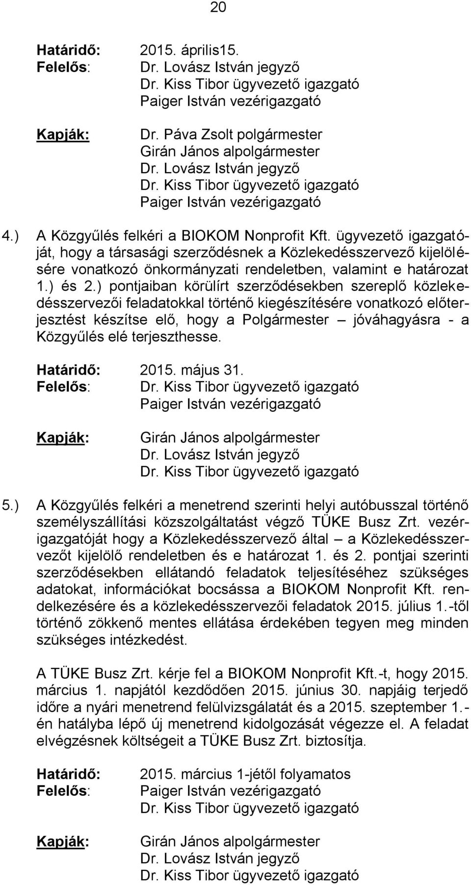 ügyvezető igazgatóját, hogy a társasági szerződésnek a Közlekedésszervező kijelölésére vonatkozó önkormányzati rendeletben, valamint e határozat 1.) és 2.