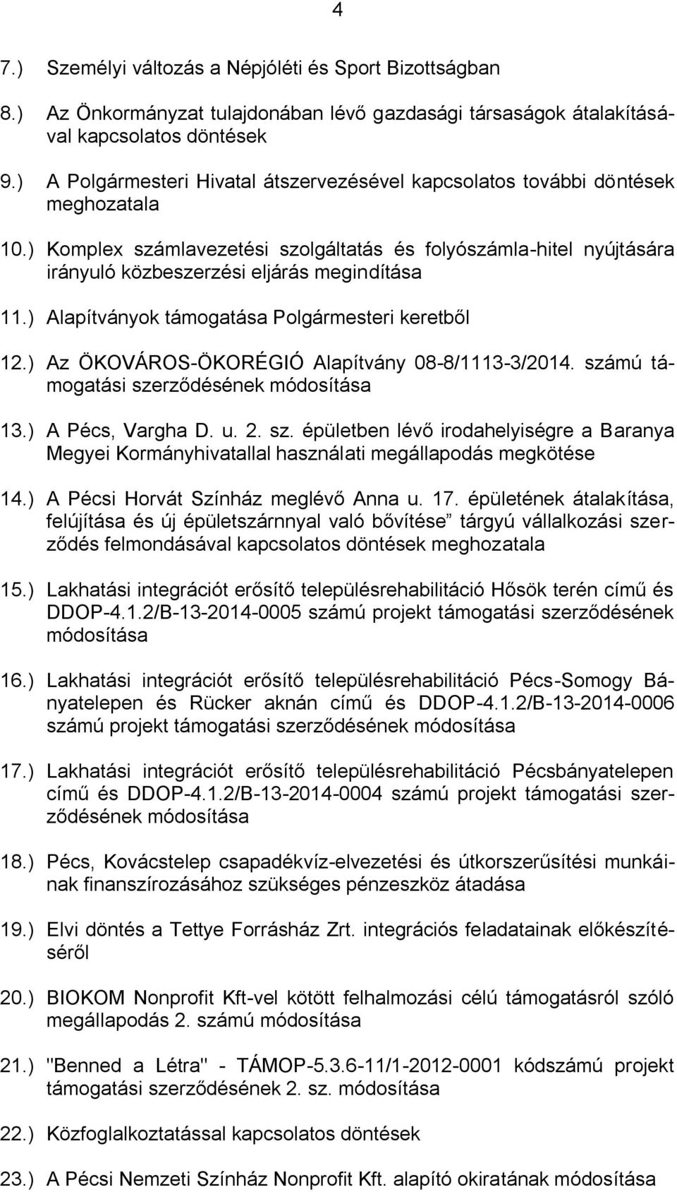 ) Komplex számlavezetési szolgáltatás és folyószámla-hitel nyújtására irányuló közbeszerzési eljárás megindítása 11.) Alapítványok támogatása Polgármesteri keretből 12.
