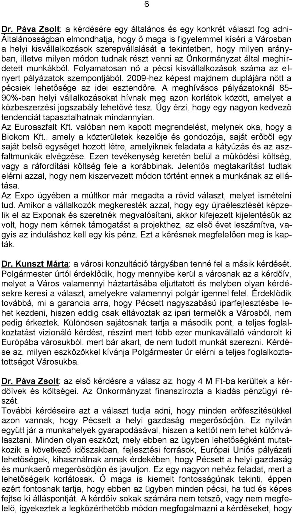 Folyamatosan nő a pécsi kisvállalkozások száma az elnyert pályázatok szempontjából. 2009-hez képest majdnem duplájára nőtt a pécsiek lehetősége az idei esztendőre.
