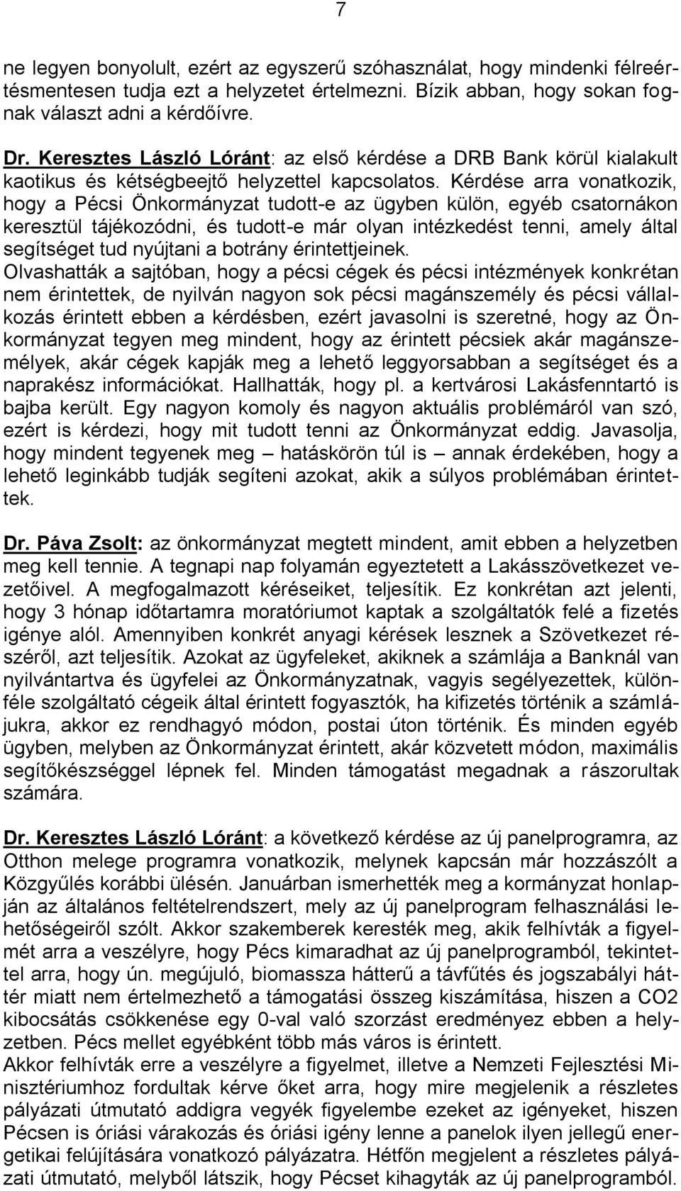Kérdése arra vonatkozik, hogy a Pécsi Önkormányzat tudott-e az ügyben külön, egyéb csatornákon keresztül tájékozódni, és tudott-e már olyan intézkedést tenni, amely által segítséget tud nyújtani a