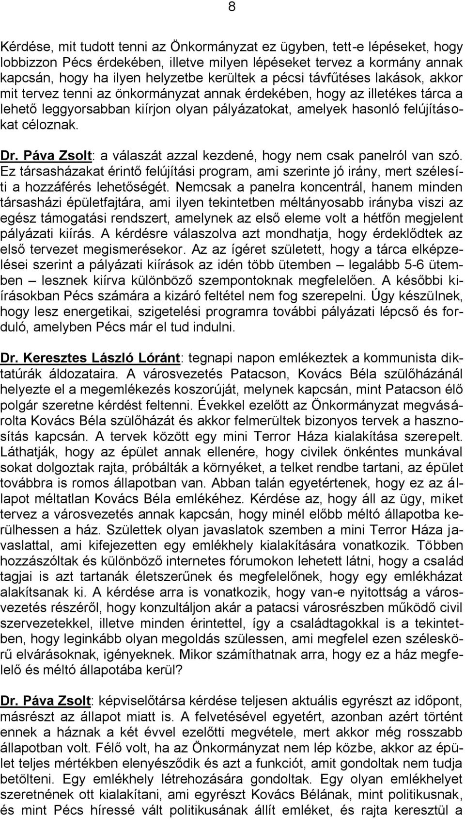 Páva Zsolt: a válaszát azzal kezdené, hogy nem csak panelról van szó. Ez társasházakat érintő felújítási program, ami szerinte jó irány, mert szélesíti a hozzáférés lehetőségét.