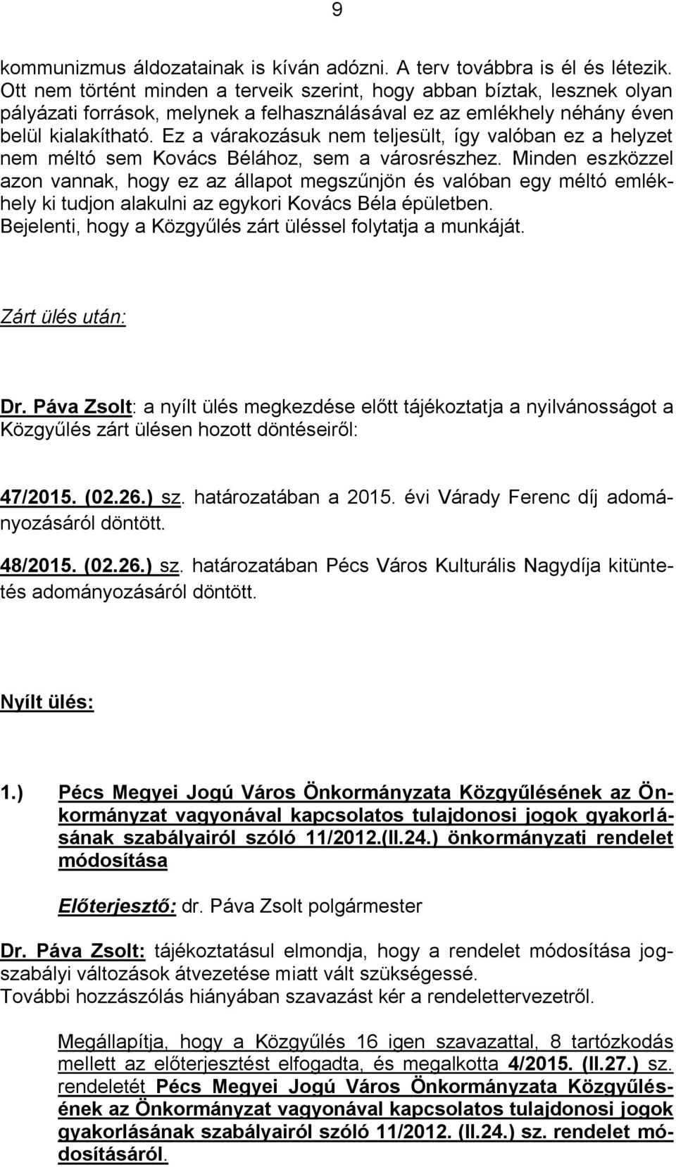 Ez a várakozásuk nem teljesült, így valóban ez a helyzet nem méltó sem Kovács Bélához, sem a városrészhez.