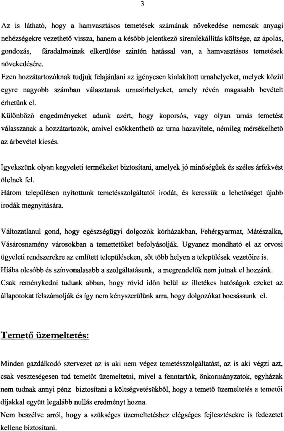 Ezen hozzátartozóknak tudjuk felajánlani az igényesen kialakított urnahelyeket, melyek közül egyre nagyobb számban választanak urnasírhelyeket, amely révén magasabb bevételt érhetünk el.