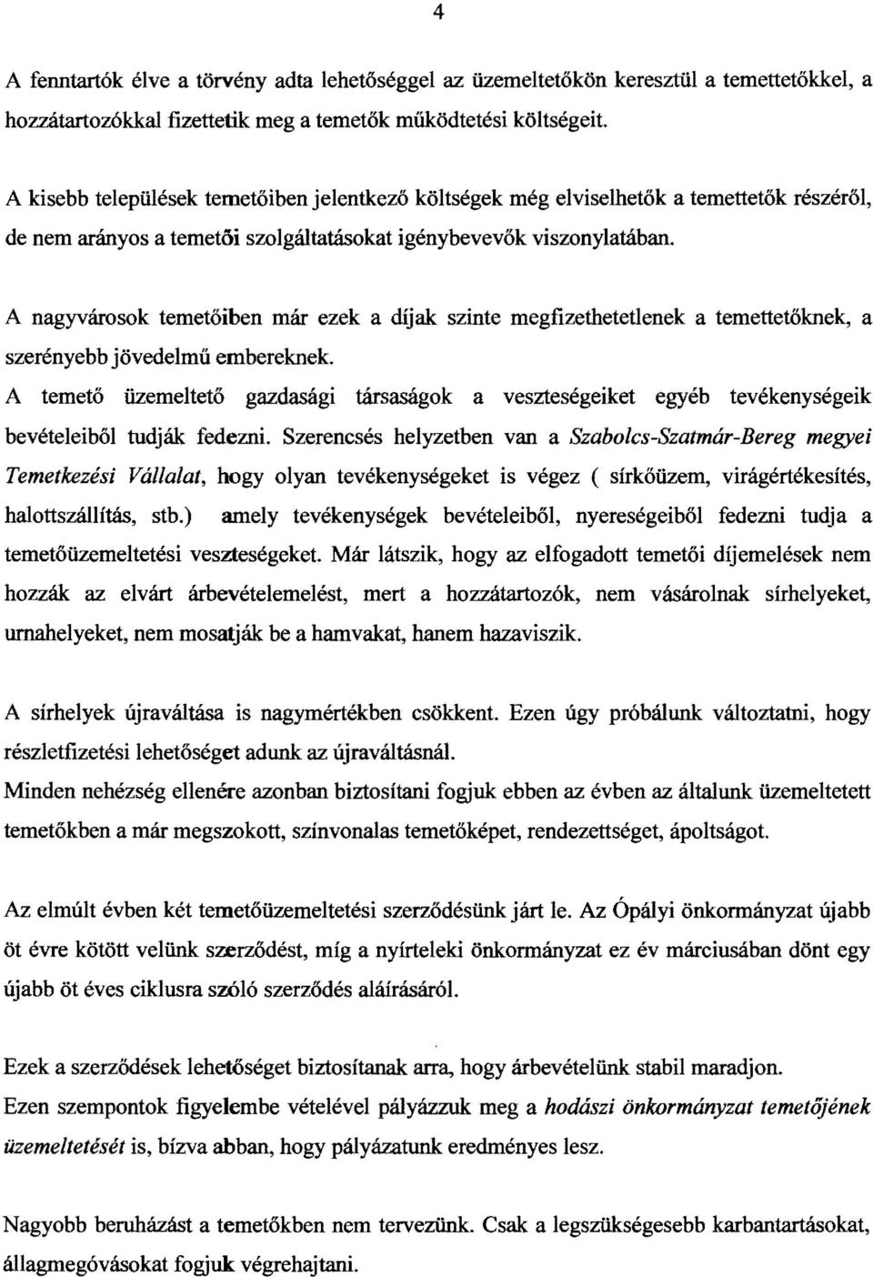 A nagyvárosok temetőiben már ezek a díjak szinte megfizethetetlenek a temettetőknek, a szerényebb jövedelmű embereknek.