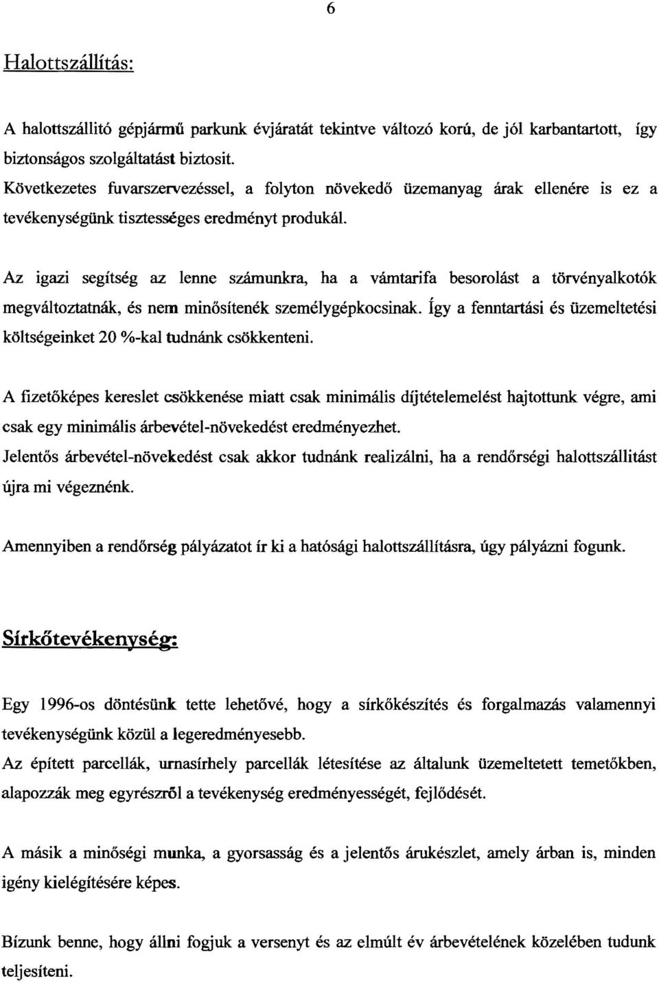 törvényalkotók megváltoztatnák, és nem minősítenék személygépkocsinak. Így a fenntartási és üzemeltetési költségeinket 20 %-kal tudnánk csökkenteni.