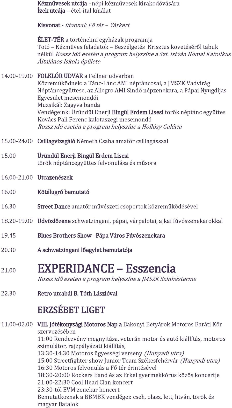 00 FOLKLÓR UDVAR a Fellner udvarban Közreműködnek: a Tánc-Lánc AMI néptáncosai, a JMSZK Vadvirág Néptáncegyüttese, az Allegro AMI Sindő népzenekara, a Pápai Nyugdíjas Egyesület mesemondói Muzsikál: