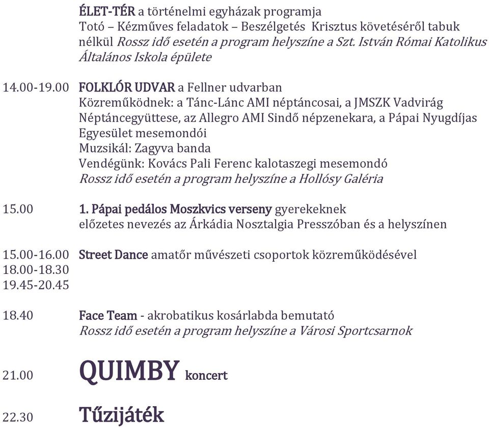 00 FOLKLÓR UDVAR a Fellner udvarban Közreműködnek: a Tánc-Lánc AMI néptáncosai, a JMSZK Vadvirág Néptáncegyüttese, az Allegro AMI Sindő népzenekara, a Pápai Nyugdíjas Egyesület mesemondói Muzsikál: