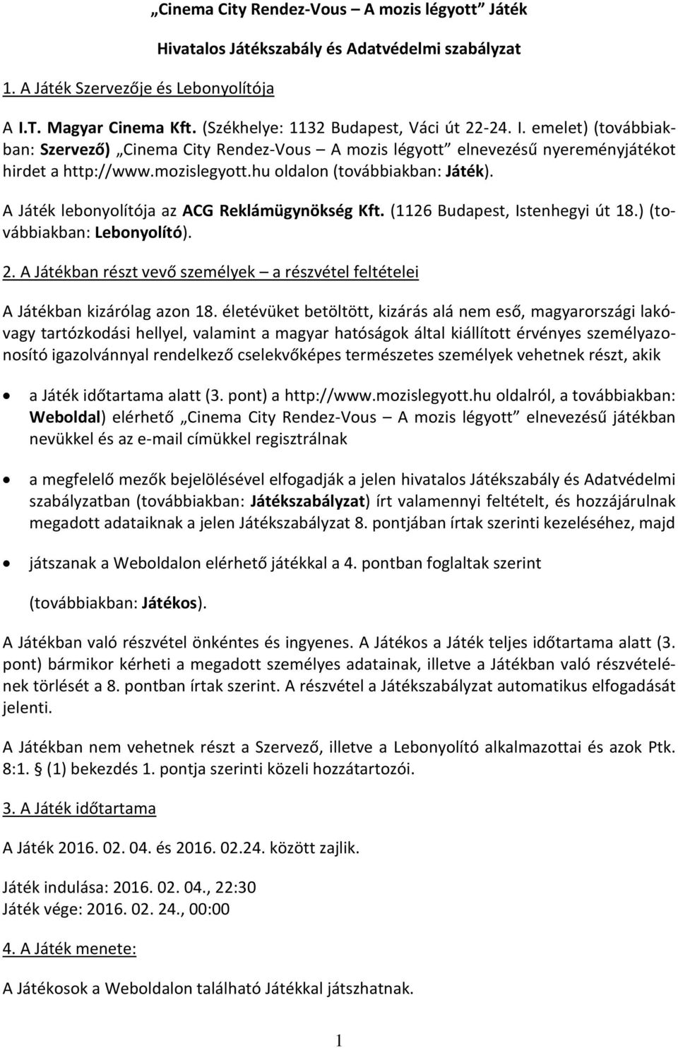 hu oldalon (továbbiakban: Játék). A Játék lebonyolítója az ACG Reklámügynökség Kft. (1126 Budapest, Istenhegyi út 18.) (továbbiakban: Lebonyolító). 2.