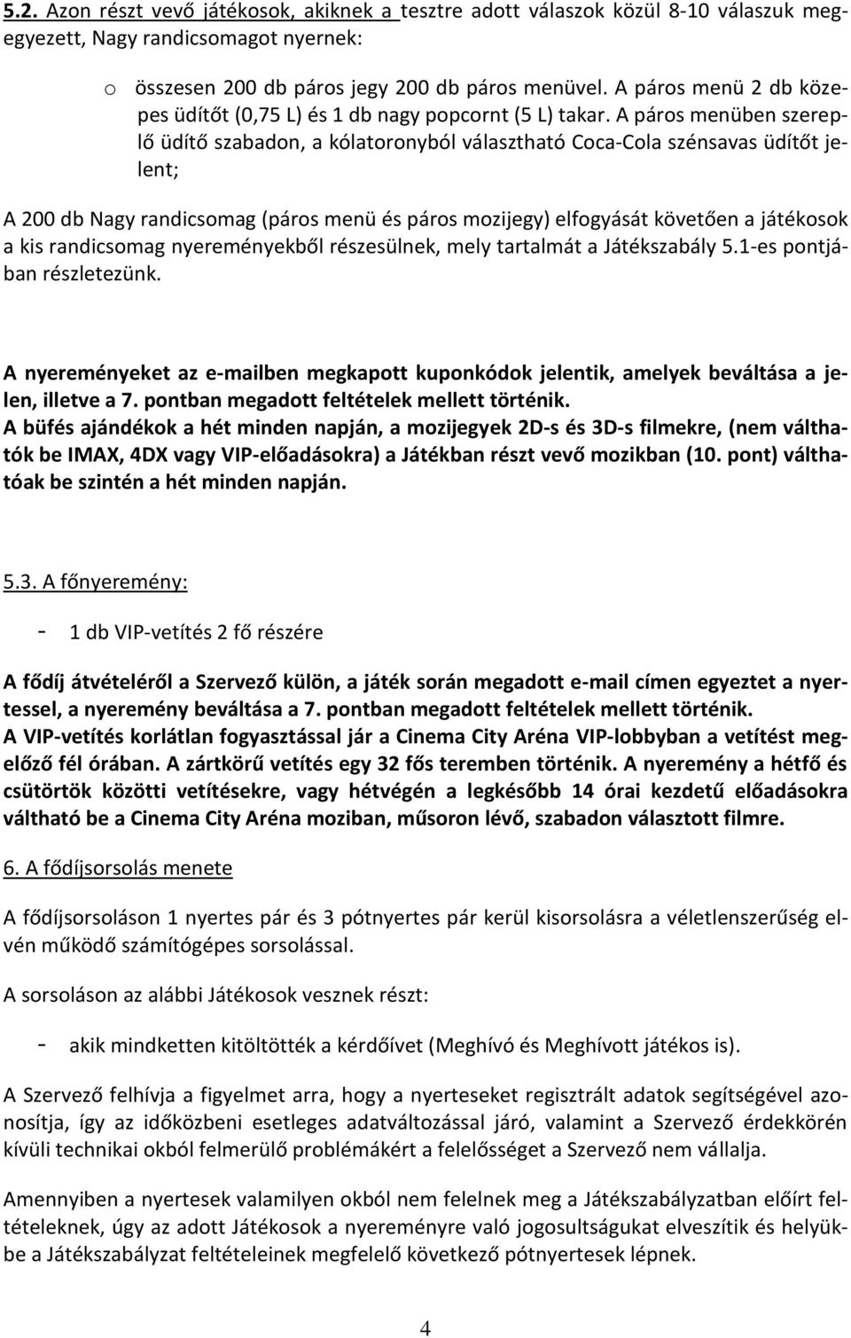 A páros menüben szereplő üdítő szabadon, a kólatoronyból választható Coca-Cola szénsavas üdítőt jelent; A 200 db Nagy randicsomag (páros menü és páros mozijegy) elfogyását követően a játékosok a kis