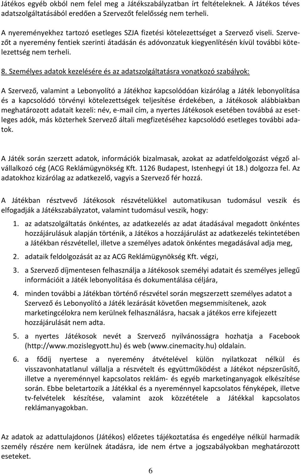 Szervezőt a nyeremény fentiek szerinti átadásán és adóvonzatuk kiegyenlítésén kívül további kötelezettség nem terheli. 8.